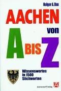 Aachen von A bis Z: Wissenswertes in 1500 Stichwörtern