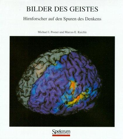 Bilder des Geistes: Hirnforscher auf den Spuren des Denkens