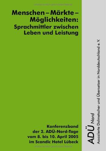 Menschen-Märkte-Möglichkeiten: Sprachmittler zwischen Leben und Leistung: Konferenzband der 2. ADÜ-Nord-Tage vom 08. bis 10. April 2005 im Scandic Hotel Lübeck