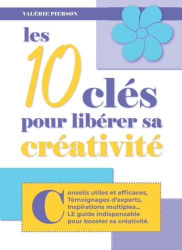 Créativité: Conseils utiles et efficaces, témoignages d'experts, inspirations venues d'ailleurs : LE guide indispensable pour booster sa créativité !! (Créativité, Chance et Courage !, Band 1)