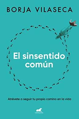 El sinsentido común: Atrévete a seguir tu propio camino en la vida (Libro práctico)