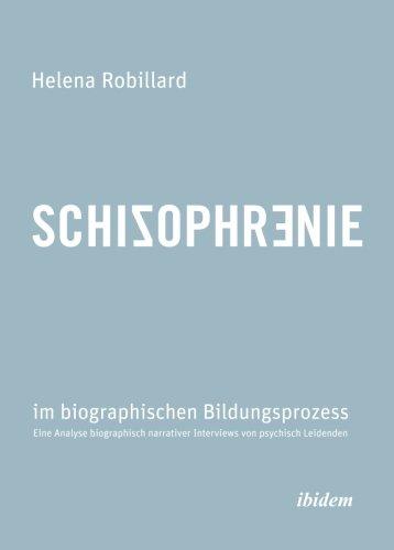 Schizophrenie im biographischen Bildungsprozess: Eine Analyse biographisch narrativer Interviews von psychisch Leidenden