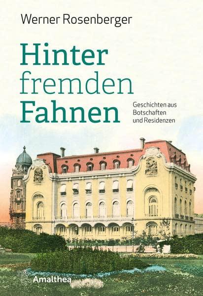 Hinter fremden Fahnen: Geschichten aus Botschaften und Residenzen