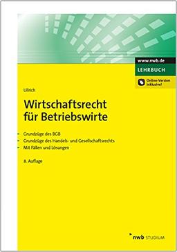 Wirtschaftsrecht für Betriebswirte: Grundzüge des BGB. Grundzüge des Handels- und Gesellschaftsrechts. Mit Fällen und Lösungen. (NWB Studium Betriebswirtschaft)