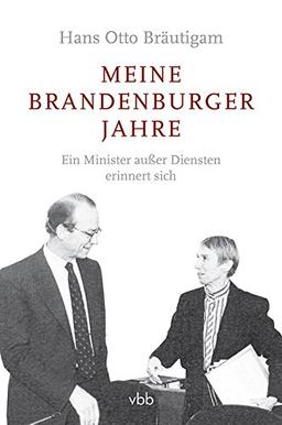 Meine Brandenburger Jahre: Ein Minister außer Diensten erinnert sich