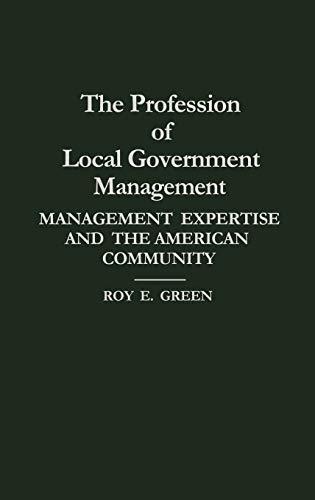 The Profession of Local Government Management: Management Expertise and the American Community