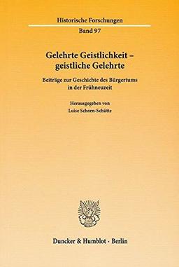 Gelehrte Geistlichkeit - geistliche Gelehrte.: Beiträge zur Geschichte des Bürgertums in der Frühneuzeit. (Historische Forschungen)