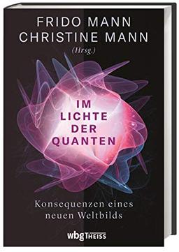 Im Lichte der Quanten. Konsequenzen eines neuen Weltbilds. Quantenphysik und ihre Auswirkungen auf Digitalisierung, Politik, Spiritualität, Umweltschutz und Pädagogik. Eine interdisziplinäre Analyse