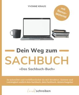 Das Sachbuch-Buch: Dein Weg zum Sachbuch: So schreibst und veröffentlichst du erfolgreich dein Sachbuch, dein Fachbuch oder deinen Ratgeber