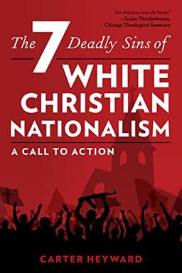 The Seven Deadly Sins of White Christian Nationalism: A Call to Action (Religion in the Modern World)