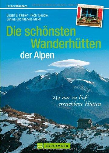 Die schönsten Wanderhütten der Alpen: über 225 nur zu Fuß erreichbare Hütten für Wanderer, Bergwanderer und Bergsteiger inkl. Wandertouren von Hütte ... Hütten: 230 nur zu Fuß erreichbare Hütten