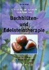 Bachblüten- und Edelsteintherapie. Die Kraft der Selbstheilung anwenden