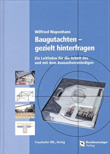 Baugutachten gezielt hinterfragen: Ein Leitfaden für die Arbeit des und mit dem Bausachverständigen