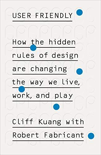 User Friendly: How the Hidden Rules of Design are Changing the Way We Live, Work & Play