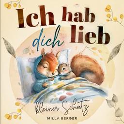 Ich hab dich lieb, kleiner Schatz: 19 warmherzige Wege, um dir von meiner unendlichen Liebe zu erzählen. Ein Kinderbuch ab 2 Jahren.