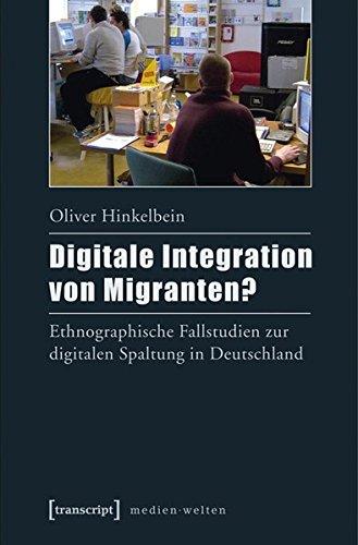 Digitale Integration von Migranten?: Ethnographische Fallstudien zur digitalen Spaltung in Deutschland (MedienWelten)