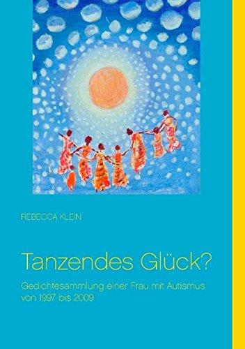 Tanzendes Glück?: Gedichtesammlung einer Frau mit Autismus von 1997 bis 2009