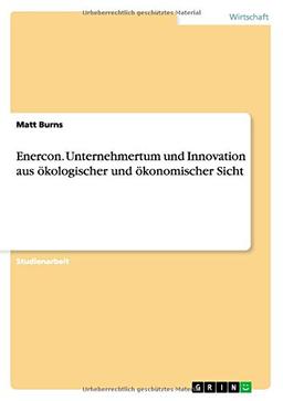 Enercon. Unternehmertum und Innovation aus ökologischer und ökonomischer Sicht