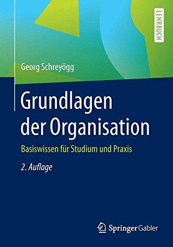 Grundlagen der Organisation: Basiswissen für Studium und Praxis