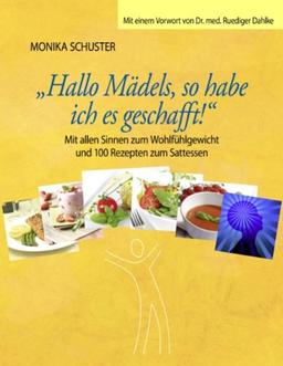 Hallo Mädels, so habe ich es geschafft!: Mit allen Sinnen zum Wohlfühlgewicht und 100 Rezepten zum Sattessen