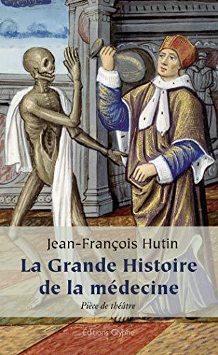 La grande histoire de la médecine : pièce de théâtre en 18 tableaux