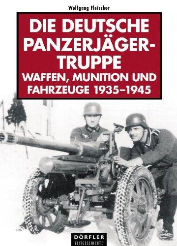 Die deutsche Panzerjägertruppe: Katalog der Waffen, Munition und Fahrzeuge, Bildband 1935- 1945