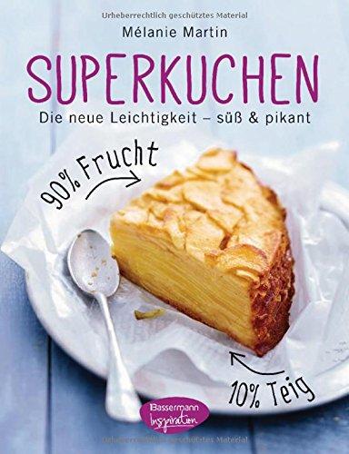 Superkuchen! 90 % Frucht - 10 % Teig: Die neue Leichtigkeit - süß & pikant