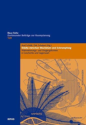 Städte zwischen Wachstum und Schrumpfung: Wahrnehmungs- und Umgangsformen in Geschichte und Gegenwart (Dortmunder Beiträge zur Raumplanung)