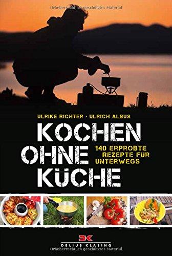 Kochen ohne Küche: 140 erprobte Rezepte für unterwegs