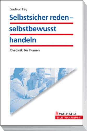 Selbstsicher reden - selbstbewusst handeln: Rhetorik für Frauen