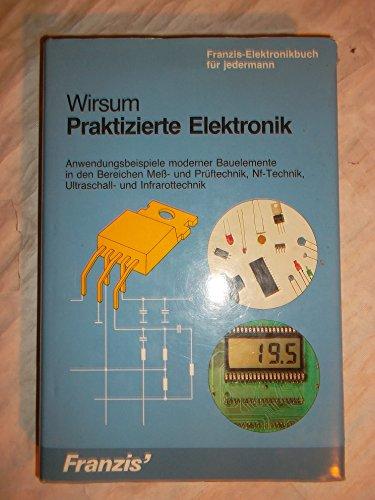 Praktizierte Elektronik. Anwendungsbeispiele moderner Bauelemente in den Bereichen Meß- und Prüftechnik, Nf-Technik, Ultraschall- und Infrarottechnik.