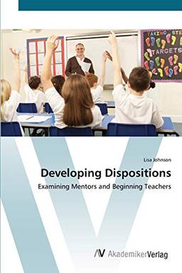 Developing Dispositions: Examining Mentors and Beginning Teachers