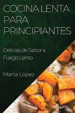 Cocina Lenta para Principiantes: Delicias de Sabor a Fuego Lento