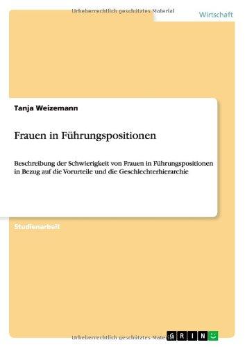 Frauen in Führungspositionen: Beschreibung der Schwierigkeit von Frauen in Führungspositionen in Bezug auf die Vorurteile und die Geschlechterhierarchie