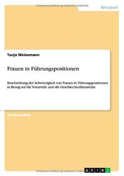 Frauen in Führungspositionen: Beschreibung der Schwierigkeit von Frauen in Führungspositionen in Bezug auf die Vorurteile und die Geschlechterhierarchie