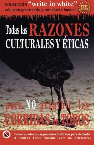 Todas las razones culturales y eticas para no prohibir las corridas de toros (Write in White)