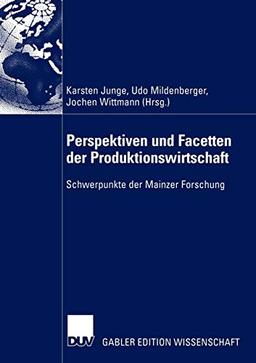 Perspektiven und Facetten der Produktionswirtschaft: Schwerpunkte der Mainzer Forschung