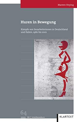 Huren in Bewegung: Kämpfe von Sexarbeiterinnen in Deutschland und Italien, 1980 bis 2001 (Veröffentlichungen des Instituts für soziale Bewegungen, Schriftenreihe A: Darstellungen)