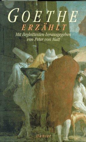 Goethe erzählt: Geschichten, Märchen, Schilderungen, Abenteuer und Geständnisse