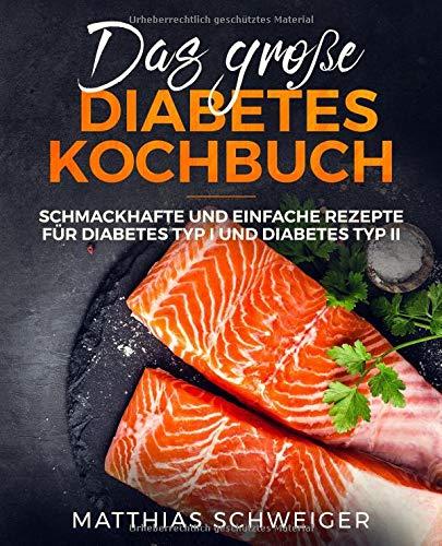 Das große Diabetes Kochbuch: schmackhafte und einfache Rezepte für Diabetes Typ I und Diabetes Typ II