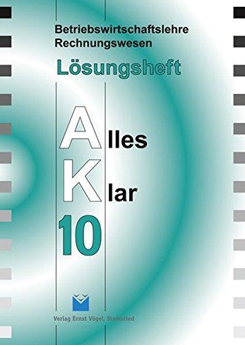 Betriebswirtschaftslehre /Rechnungswesen Alles Klar 10. Für die 10.... / Betriebswirtschaftslehre/Rechnungswesen Alles Klar 10. Für die 10. Jahrgangsstufe an sechsstufigen Realschulen: Lösungsheft