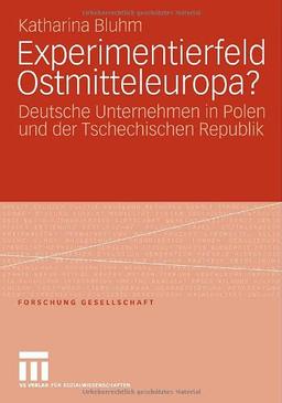 Experimentierfeld Ostmitteleuropa?: Deutsche Unternehmen in Polen und der Tschechischen Republik (Forschung Gesellschaft)