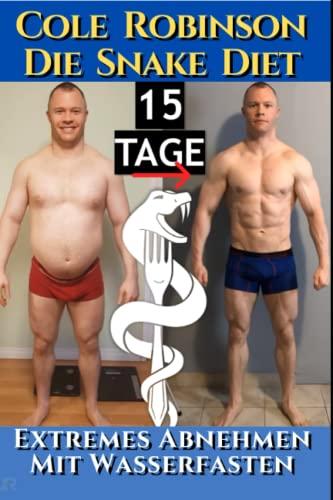 Mr.Cole Robinson - Die Snake Diet. Extremes Abnehmen mit Wasserfasten: Ein persönlicher Erfahrungsbericht und Empfehlungen zum Fasten & übersetzte Texte von Cole Robinson und Dr. Jason Fung.