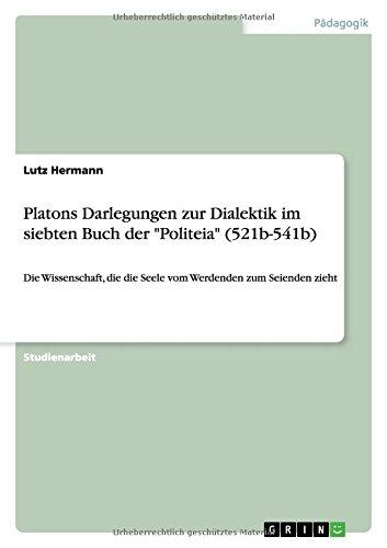 Platons Darlegungen zur Dialektik im siebten Buch der "Politeia" (521b-541b): Die Wissenschaft, die die Seele vom Werdenden zum Seienden zieht