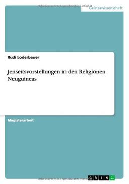 Jenseitsvorstellungen in den Religionen Neuguineas