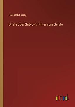 Briefe über Gutkow's Ritter vom Geiste