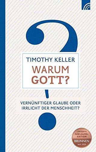 Warum Gott?: Vernünftiger Glaube oder Irrlicht der Menschheit?