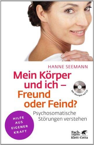 Mein Körper und ich - Freund oder Feind?: Psychosomatische Störungen verstehen. Mit Übungen auf CD