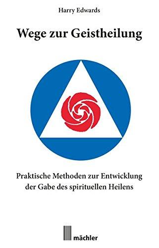 Wege zur Geistheilung: Praktische Methoden zur Entwicklung der Gabe des geistigen Heilens