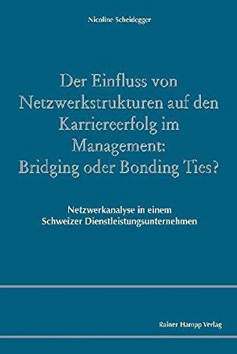 Der Einfluss von Netzwerkstrukturen auf den Karriereerfolg im Management: Bridging oder Bonding Ties?: Netzwerkanalyse in einem Schweizer Dienstleistungsunternehmen